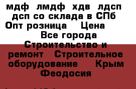   мдф, лмдф, хдв, лдсп, дсп со склада в СПб. Опт/розница! › Цена ­ 750 - Все города Строительство и ремонт » Строительное оборудование   . Крым,Феодосия